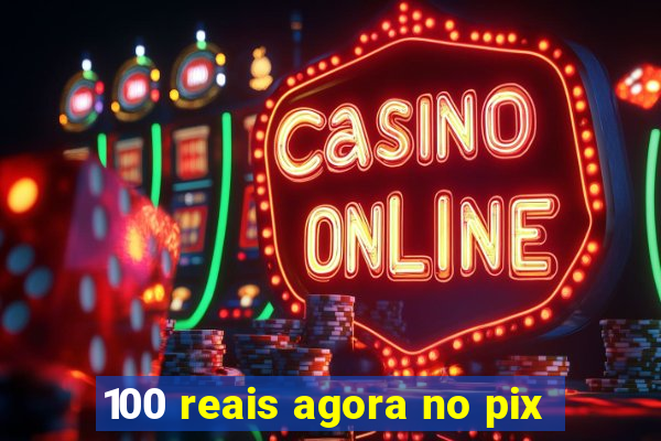 100 reais agora no pix